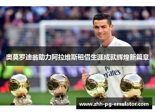 奥莫罗迪翁助力阿拉维斯租借生涯成就辉煌新篇章 奥莫罗迪翁助力阿拉维斯租借生涯成就辉煌新篇章