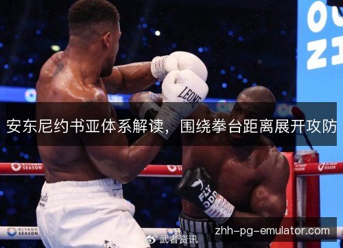 安东尼约书亚体系解读，围绕拳台距离展开攻防